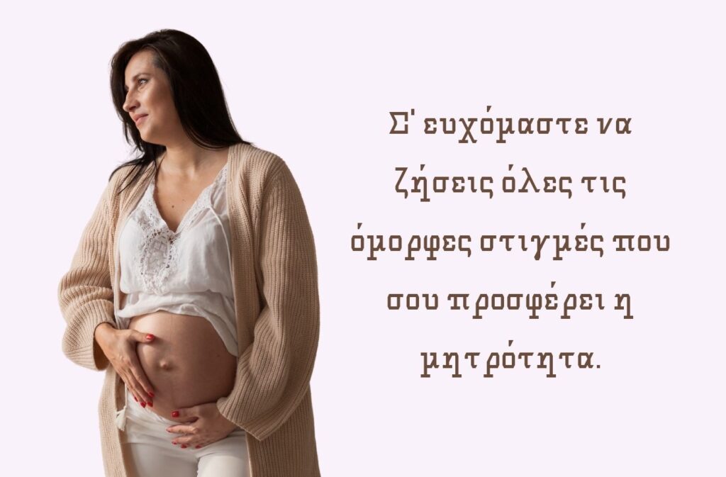 Σ' ευχόμαστε να ζήσεις όλες τις όμορφες στιγμές που σου προσφέρει η μητρότητα.