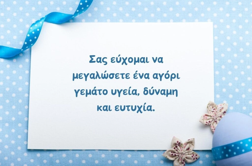 Σας εύχομαι να μεγαλώσετε ενα αγόρι γεμάτο υγεία, δύναμη, και ευτυχία