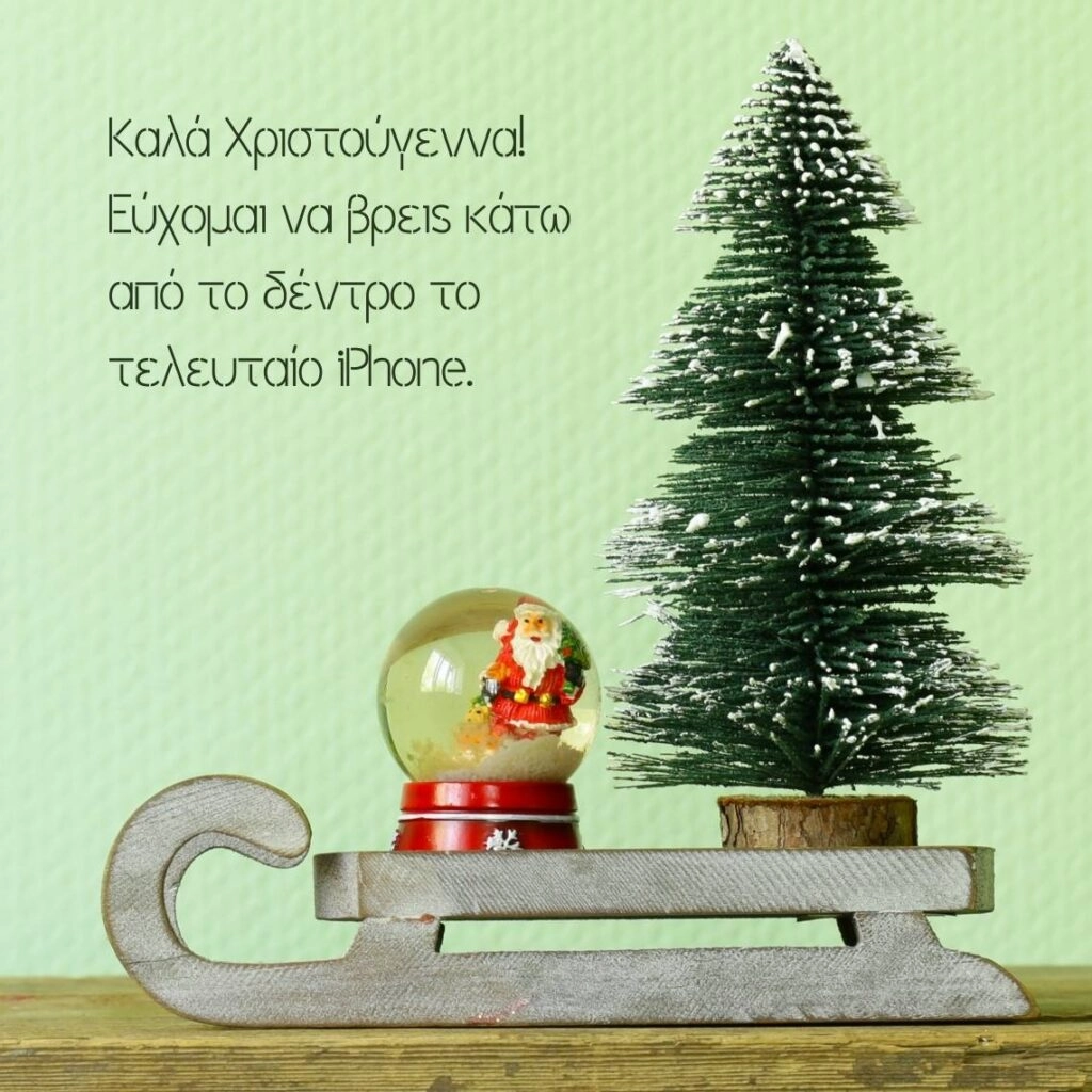 Καλά Χριστούγεννα! Εύχομαι να βρεις κάτω από το δέντρο το τελευταίο iPhone.